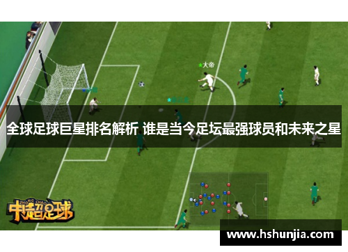 全球足球巨星排名解析 谁是当今足坛最强球员和未来之星