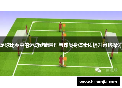 足球比赛中的运动健康管理与球员身体素质提升策略探讨