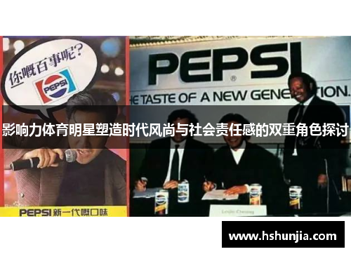 影响力体育明星塑造时代风尚与社会责任感的双重角色探讨