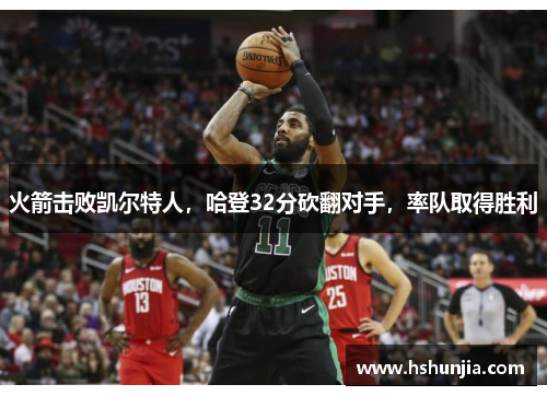 火箭击败凯尔特人，哈登32分砍翻对手，率队取得胜利